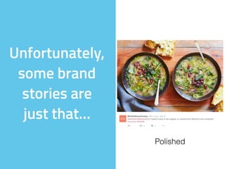 Unfortunately,
some brand
stories are  
just that…
Polished
 