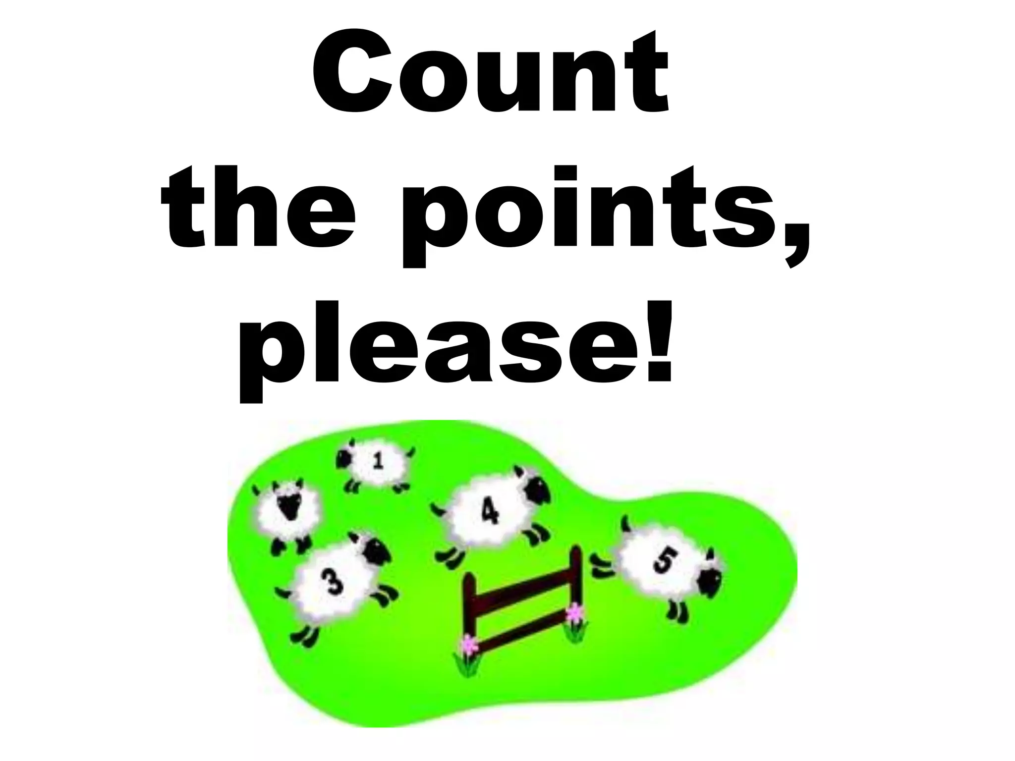 Count
the points,
please!
 