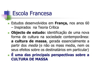Escola Francesa
 Estudos desenvolvidos em França, nos anos 60
– Inspirados na Teoria Crítica
 Objecto de estudo: identif...