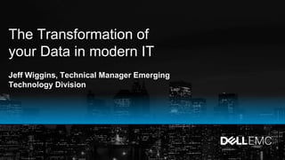 The Transformation of
your Data in modern IT
Jeff Wiggins, Technical Manager Emerging
Technology Division
 