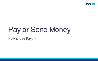 Pay or Send Money
How to Use Paytm
 