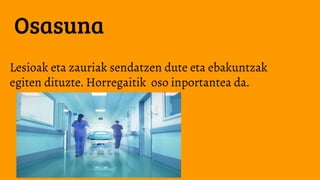 Osasuna
Lesioak eta zauriak sendatzen dute eta ebakuntzak
egiten dituzte. Horregaitik oso inportantea da.
 