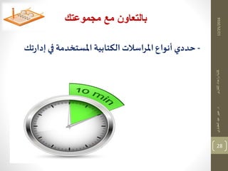 12/25/2016
28
‫مجموعتك‬ ‫مع‬ ‫بالتعاون‬
‫د‬‫التقارير‬‫وإعداد‬‫كتابة‬.‫العقباوي‬‫عيد‬‫عبير‬
-‫تك‬‫ر‬‫إدا‬ ‫في‬ ‫املستخدمة‬ ‫الكتابية‬ ‫املراسالت‬ ‫أنواع‬‫حددي‬
 