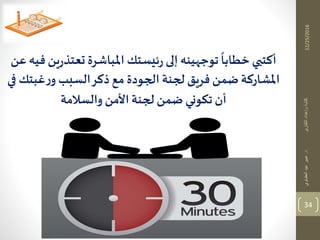 12/25/2016
34
‫د‬‫التقارير‬‫وإعداد‬‫كتابة‬.‫العقباوي‬‫عيد‬‫عبير‬
‫ف‬ ‫ين‬‫ر‬‫تعتذ‬ ‫املباشرة‬ ‫ئيستك‬‫ر‬ ‫إلى‬ ‫توجهينه‬
ً
‫خطابا‬ ‫أكتبي‬‫عن‬ ‫يه‬
‫في‬ ‫غبتك‬‫ر‬‫و‬ ‫السبب‬‫ذكر‬‫مع‬ ‫الجودة‬ ‫لجنة‬ ‫فريق‬ ‫ضمن‬ ‫املشاركة‬
‫والسالمة‬ ‫األمن‬ ‫لجنة‬ ‫ضمن‬ ‫تكوني‬ ‫أن‬
 