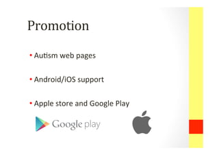 Promotion	
 	
 
• Au0sm	
 web	
 pages	
 
• Android/iOS	
 support	
 
• Apple	
 store	
 and	
 Google	
 Play	
 
	
 
 