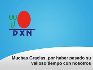 Muchas Gracias, por haber pasado su
valioso tiempo con nosotros
 