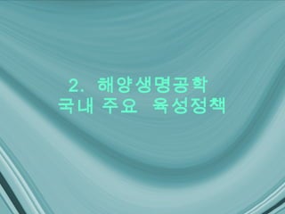2. 해양생명공학
국내 주요 육성정책
 