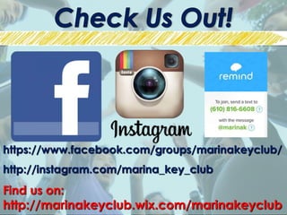 https://www.facebook.com/groups/marinakeyclub/
http://instagram.com/marina_key_club
Find us on:
http://marinakeyclub.wix.com/marinakeyclub
 