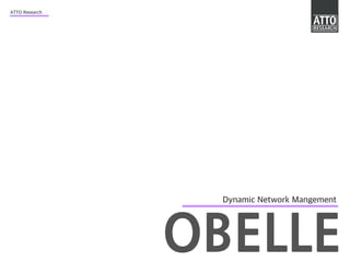 ATTO Research
Dynamic Network Mangement
OBELLE
 