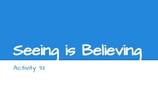 Seeing is Believing
Activity 3.11
 