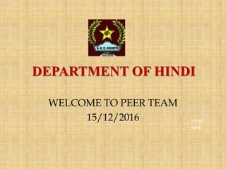 DEPARTMENT OF HINDI
WELCOME TO PEER TEAM
15/12/2016 Hindi
SAN
 