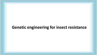 Genetic engineering for insect resistance
18
 