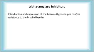 alpha-amylase inhibitors
• Introduction and expression of the bean a-AI gene in pea confers
resistance to the bruchid beetles
77
 