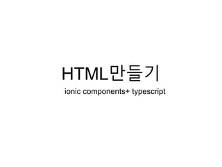 HTML만들기
ionic components+ typescript
kalen.lee@takit.biz
0505-170-3636
www.takit.biz
 