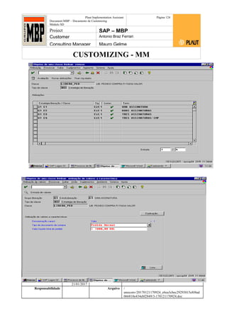 CUSTOMIZING - MM
Plaut Implementation Assistant
Document:MBP – Documento de Customizing
Módulo SD
Página 124
Project SAP – MBP
Customer Antonio Braz Ferrari
Consulting Manager Mauro Gelme
Status Revisão Página
124 21/01/2017
Página 124
21/01/2017
Solução/Release R/3 4.6C
Responsabilidade Arquivo /
unoconv/20170121170924_e6ea3cbec29293015e8f4ad
066810e434ebf2849/3-170121170924.doc
 