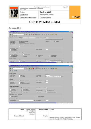 CUSTOMIZING - MM
Plaut Implementation Assistant
Document:MBP – Documento de Customizing
Módulo SD
Página 247
Project SAP – MBP
Customer Antonio Braz Ferrari
Consulting Manager Mauro Gelme
Condição ZB15
Status Revisão Página
247 21/01/2017
Página 247
21/01/2017
Solução/Release R/3 4.6C
Responsabilidade Arquivo /
unoconv/20170121170924_e6ea3cbec29293015e8f4ad
066810e434ebf2849/3-170121170924.doc
 