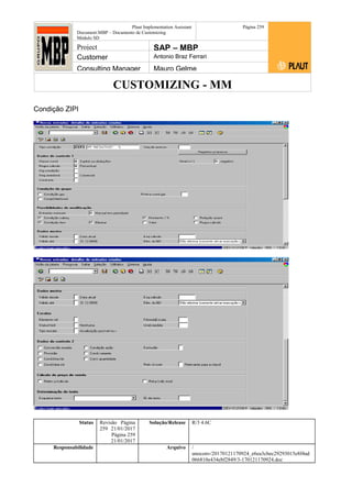 CUSTOMIZING - MM
Plaut Implementation Assistant
Document:MBP – Documento de Customizing
Módulo SD
Página 259
Project SAP – MBP
Customer Antonio Braz Ferrari
Consulting Manager Mauro Gelme
Condição ZIPI
Status Revisão Página
259 21/01/2017
Página 259
21/01/2017
Solução/Release R/3 4.6C
Responsabilidade Arquivo /
unoconv/20170121170924_e6ea3cbec29293015e8f4ad
066810e434ebf2849/3-170121170924.doc
 