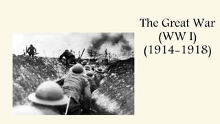 The Great War
(WW I)
(1914-1918)
 