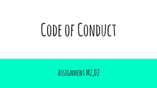 CodeofConduct
AssignmentM2,D2
 