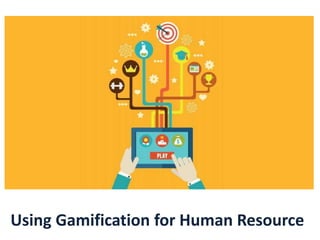 Using Gamification for Human Resource
Gamification in HR
 