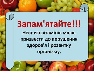 Запам'ятайте!!!
Нестача вітамінів може
призвести до порушення
здоров'я і розвитку
організму.
 