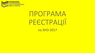 ПРОГРАМА
РЕЄСТРАЦІЇ
на ЗНО-2017
 