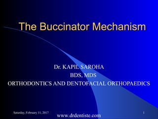 The Buccinator MechanismThe Buccinator Mechanism
Dr. KAPIL SAROHA
BDS, MDS
ORTHODONTICS AND DENTOFACIAL ORTHOPAEDICS
www.drdentiste.com
Saturday, February 11, 2017 1
 