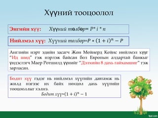 Х ний тооцоололүү
Энгийн х :үү Х ний т лб р=үү ө ө P* i * n
Английн нэрт эдийн засагч Жон Мейнерд Кейнс нийлмэл х гүү
“Ид шид” гэж нэрлэж байсан бол Европын алдартай банкыг
ндэслэгч Маер Ротшилд нийг “ү үү Дэлхийн 8 дахь гайхамшиг” гэж
зарласан.
 