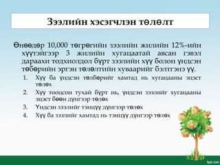 Зээлийн хэсэгчлэн т л лтө ө
н д р 10Ө өө ө ,000 т гр гийн зээлийн жилийн 12%-ийнө ө
х тэйгээр 3 жилийн хугацаатай авсан гэвэлүү
дараахи тодхиолдол б рт зээлийн х болон ндсэнү үү ү
т б рийн эргэн т л лтийн хуваарийг бэлтгэнэ .ө ө ө ө үү
1. Х ба ндсэн т лб рийг хамтад нь хугацааны эцэстүү ү ө ө
т л хө ө
2. Х тооцсон тухай б рт нь, ндсэн зээлийг хугацааныүү ү ү
эцэст б н д нгээр т л хөө ү ө ө
3. ндсэн зээлийг тэнц д нгээр т л хҮ үү ү ө ө
4. Х ба зээлийг хамтад нь тэнц д нгээр т л хүү үү ү ө ө
 