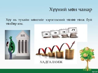 Х ний м н чанарүү ө
Х нь тухайн м нгийг хэрэглэсний т л т лж буйүү ө ө өө ө
т лб р юм.ө ө
 