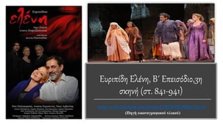 Ευριπίδη Ελένη, Β΄ Επεισόδιο,3η
σκηνή (στ. 841-941)
https://www.facebook.com/groups/171963619635880/?fref=ts
(Πηγή εικονογραφικού υλικού)
 
