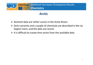 EMODnet Sea-basin Checkpoints Results
Chemistry
6
Nutrient data are rather scarce in the Arctic Rivers
Only nutrients and ...