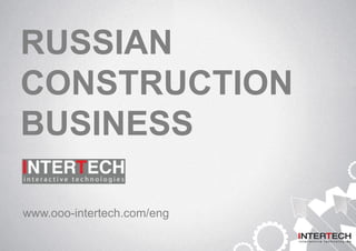 RUSSIAN
CONSTRUCTION
BUSINESS
www.ooo-intertech.com/eng
 