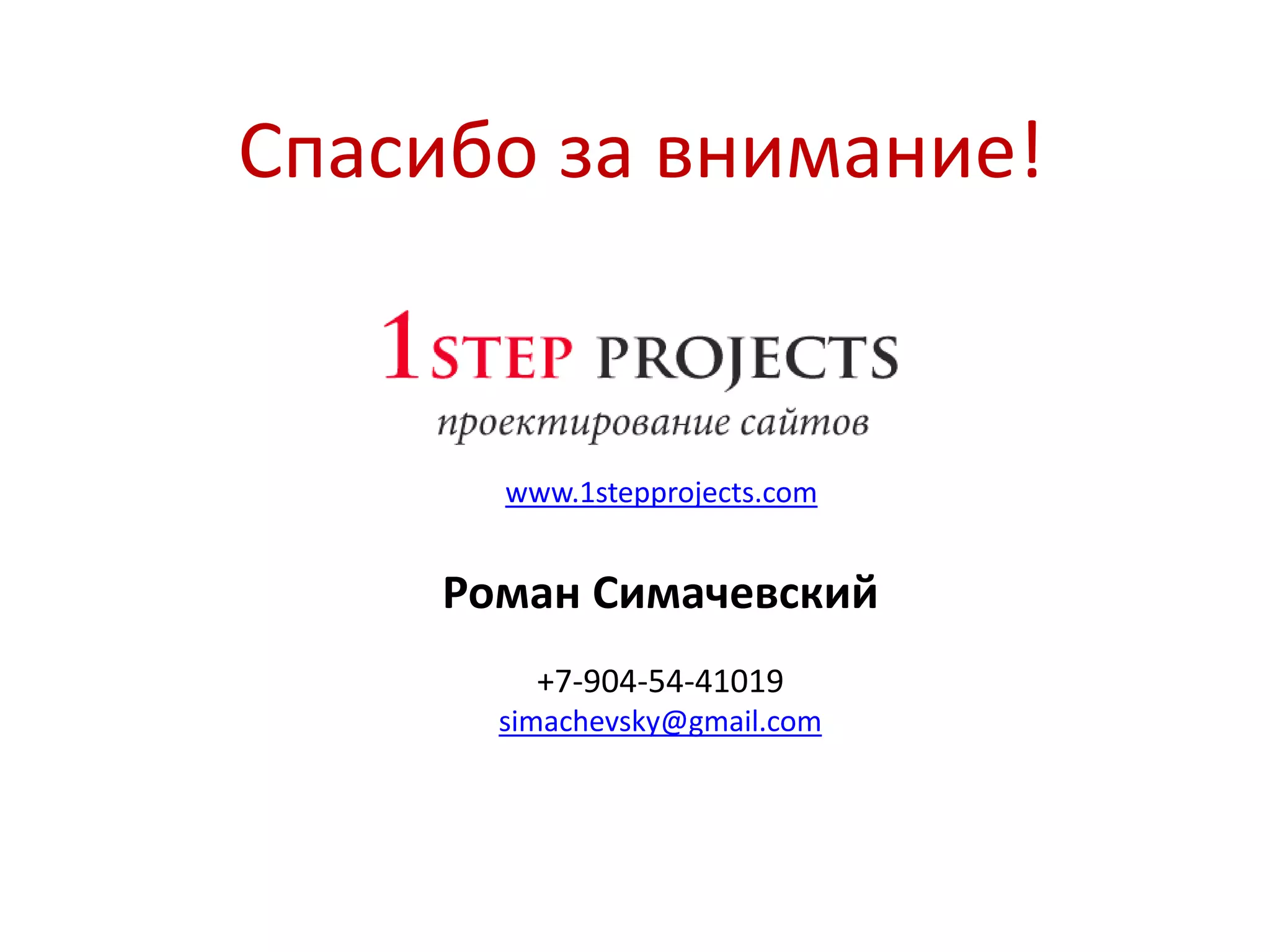 Спасибо за внимание!
Роман Симачевский
+7-904-54-41019
simachevsky@gmail.com
www.1stepprojects.com
 