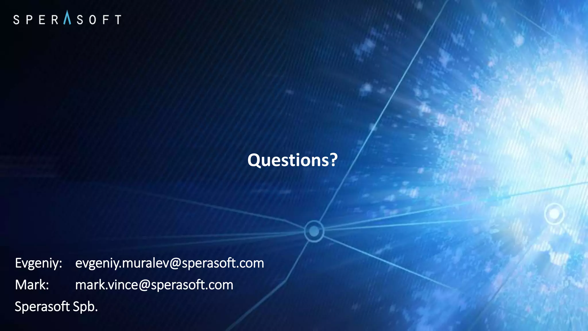 Questions?
Evgeniy: evgeniy.muralev@sperasoft.com
Mark: mark.vince@sperasoft.com
Sperasoft Spb.
 