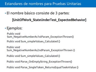 Estandares de nombres para Pruebas Unitarias
• El nombre básico consiste de 3 partes:
• Ejemplos:
 