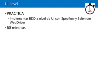 UI Level
• PRACTICA
• Implementar BDD a nivel de UI con Specflow y Selenium
WebDriver
• 60 minutos
60
 
