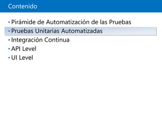 Contenido
• Pirámide de Automatización de las Pruebas
• Pruebas Unitarias Automatizadas
• Integración Continua
• API Level
• UI Level
 