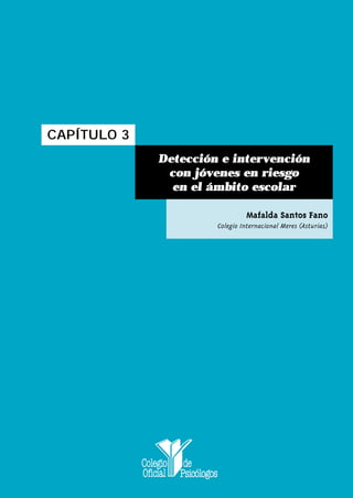 CAPÍTULO 3
Detección e intervención
con jóvenes en riesgo
en el ámbito escolar
Mafalda Santos Fano
Colegio Internacional Meres (Asturias)
 