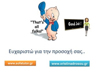 χα ισ ώ ια οσοχή σας..
www.sofatutor.gr www.xristinadrosou.gr
 