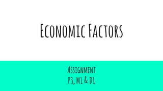 EconomicFactors
Assignment
P3,M1&D1
 