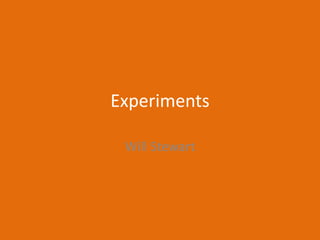Experiments
Will Stewart
 