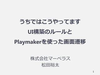 うちではこうやってます
UI構築のルールと
Playmakerを使った画面遷移
株式会社マーベラス
松田裕太
1
 