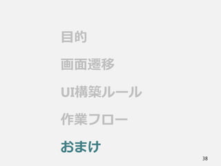 目的
画面遷移
UI構築ルール
作業フロー
おまけ
38
 