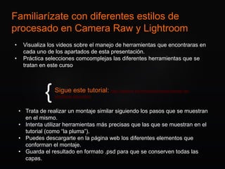 {
Familiarízate con diferentes estilos de
procesado en Camera Raw y Lightroom
Sigue este tutorial: http://psdbox.es/manipu...
