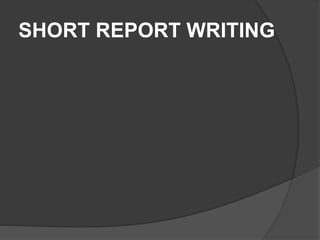 SHORT REPORT WRITING
 