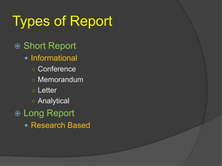 Types of Report
 Short Report
 Informational
○ Conference
○ Memorandum
○ Letter
○ Analytical
 Long Report
 Research Based
 