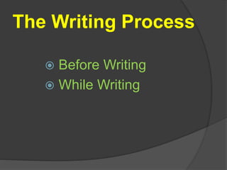 The Writing Process
 Before Writing
 While Writing
 