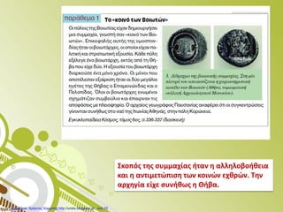 Σκοπός της συμμαχίας ήταν η αλληλοβοήθεια
και η αντιμετώπιση των κοινών εχθρών. Την
αρχηγία είχε συνήθως η Θήβα.
Επιμέλεια: Χρήστος Χαρμπής http://xristx.blogspot.gr σελ.15
 