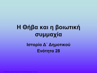 Η Θήβα και η βοιωτική
συμμαχία
Ιστορία Δ΄ Δημοτικού
Ενότητα 28
Επιμέλεια: Χρήστος Χαρμπής http://xristx.blogspot.gr σελ.23
apmarkakis.weebly.com
 